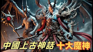 中國上古神話十大魔神，看看你都知道哪些|戰神刑天星神誇父水神共工風伯飛廉雨師屏翳冥神神荼、鬱壘魔星後卿遁神銀靈子，第一名無人撼動