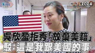 吳欣盈拒出示「放棄美籍證明」 駁: 這是我跟美國政府之間的事｜TVBS新聞@TVBSNEWS01