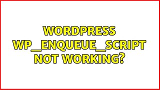 Wordpress: wp_enqueue_script not working? (2 Solutions!!)