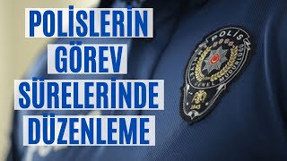 Polislerin görev sürelerinde düzenleme