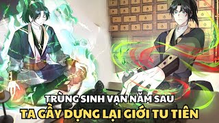 TRÙNG SINH VẠN NĂM SAU, TA GẦY DỰNG LẠI GIỚI TU TIÊN | REVIEW TRUYỆN TRANH