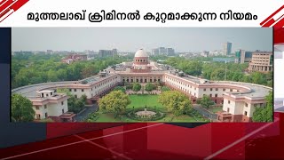 മുത്തലാഖ് ക്രിമിനൽ കുറ്റമാക്കുന്ന നിയമം ചോദ്യം ചെയ്‌തുള്ള ഹർജികൾ പരിഗണിക്കാൻ സുപ്രീം കോടതി | Talaq