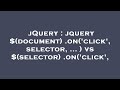 jQuery : jquery $(document).on('click', selector, ... ) vs $(selector).on('click',