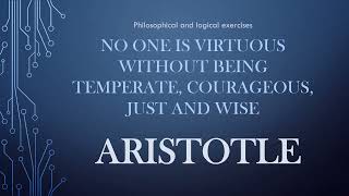 Aristotle: No one is virtuous without being temperate, courageous, just and wise