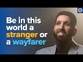 Be In This World A Stranger or a Wayfarer | Lecture by Dr. Omar Suleiman