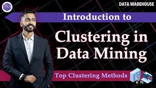 Lec - 22: Clustering in Data Mining Explained | Top Clustering Methods You MUST Know!