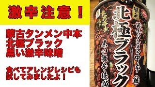 「蒙古タンメン中本 北極ブラック 黒い激辛味噌」を食べて、自爆して、最後にアレンジして完食してみた。