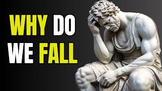 Why Do We Fall - How to be a stoic in daily life? | Stoicism
