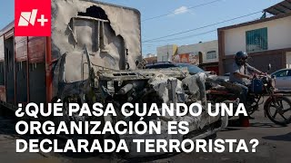 ¿Qué pasa si EUA declara a cárteles mexicanos como organizaciones terroristas? - Despierta