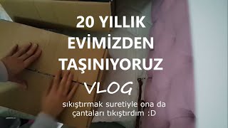 TAŞINMA VLOG PART1 /20 YILLIK EVİMİZDEN TAŞINIYORUZ