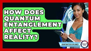 How Does Quantum Entanglement Affect Reality? - Quantum Tech Explained