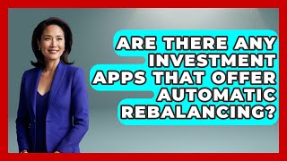 Are There Any Investment Apps That Offer Automatic Rebalancing? - Be App Savvy