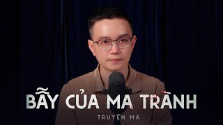 Truyện ma Nguyễn Huy kể: BẪY CỦA MA TRÀNH