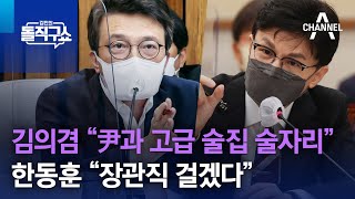 김의겸 “尹과 고급 술집 술자리”…한동훈 “아닌 것에 장관직 걸겠다” | 김진의 돌직구 쇼 1109 회