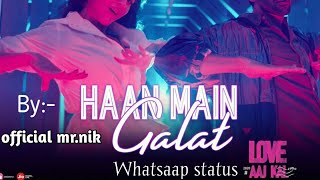Haan main galat(Twist)love aj kal status|Twist whatsapp status|arijit singh latest songs status