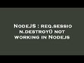 NodeJS : req.session.destroy() not working in Nodejs