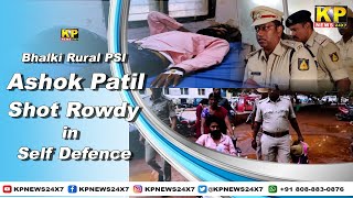 Bhalki Rural PSI Ashok Patil shot Rowdy   in self defence