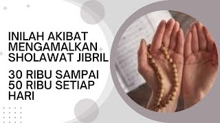 Inilah Akibat Dari Mengamalkan Sholawat Jibril 30 Ribu Sampai 50 Ribu Kali Setiap Hari.