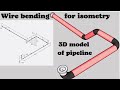 Wire bending for Isometry. 3D model of Pipeline. Piping Tutorial