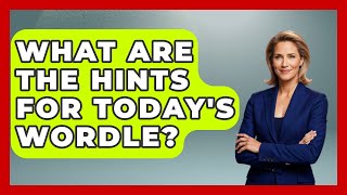 What Are the Hints for Today's Wordle? | Trend Unwrapper