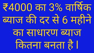 ₹4000 का 3% मासिक ब्याज की दर से 6 महीने का साधारण ब्याज कितना बनता है ll