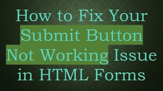 How to Fix Your Submit Button Not Working Issue in HTML Forms