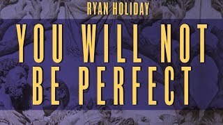 You Can't Be Perfect, But Keep Trying | Ryan Holiday | Daily Stoic Podcast