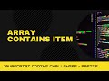 JavaScript Coding Challenge - Array contains item