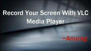 How To Record Your Screen With VLC Media Player [Tutorial]