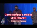 Como eu compus a música MEU PRAZER (por Marcio Pereira)