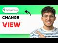 How To Change Google Maps View [2026 Full Guide]
