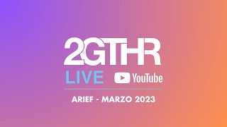 2GTHR - Arief (MARZO 2023)