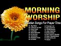 TOP 100 Morning Worship Songs All Time🙏Uplifted Praise & Worship Songs Collection