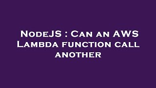 NodeJS : Can an AWS Lambda function call another