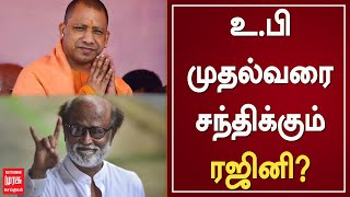 உ.பி முதல்வரை சந்திக்கும் ரஜினி ? | RAJINIKANTH | YOGI ADITYANATH | UP CM | TAMILNADU