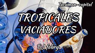 Tropicales Vaciadores - DJ fabry tucuman 🍻🍻