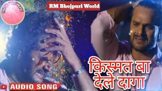 Kismat Ba Dele Daaga || Bhojpuri» Audio Sad Song || - By Khesari Lal, Kajal Raghwani