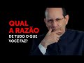 Qual a razão de tudo o que você faz?