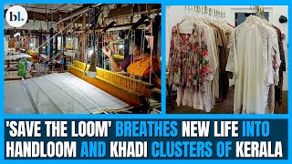 Kochi: 'Save The Loom' breathes new life into handloom and khadi clusters of Kerala