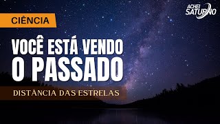 ESTAMOS OLHANDO PARA O PASSADO / DISTÂNCIA DAS ESTRELAS