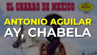Antonio Aguilar - Ay, Chabela (Audio Oficial)