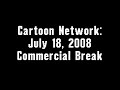 Cartoon Network: July 18, 2008 Commercial Break