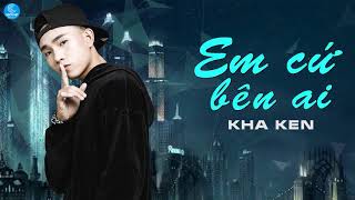 Em Cứ Bên Ai - Kha Ken [Audio Lyric]