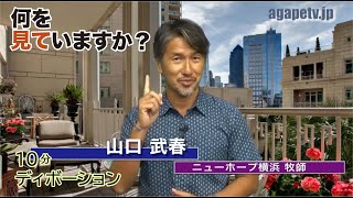 「何を見ていますか？」山口武春〈ニューホープ横浜牧師〉（マタイ24：1～14）ディボーションTV【聖書メッセージ動画:2021.12.5】