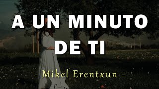 Mikel Erentxun - A Un Minuto De Ti - Letra
