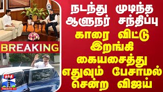 #BREAKING || நடந்து முடிந்த ஆளுநர் சந்திப்பு - கையசைத்து எதுவும் பேசாமல் சென்ற விஜய் | TVK Vijay