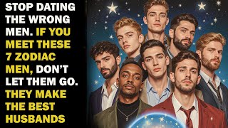 Stop Dating the Wrong Men. If You Meet These 7 Zodiac Men, Don’t Let Them Go. Your Happiest Love