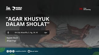 Kajian Ahad Pagi - Agar Khusyuk dalam Sholat - KH Edy Musoffa, S. Ag., M. HI