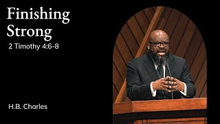 H.B. Charles | TMS Chapel | Finishing Strong - 2 Timothy 4:6-8