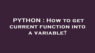 PYTHON : How to get current function into a variable?